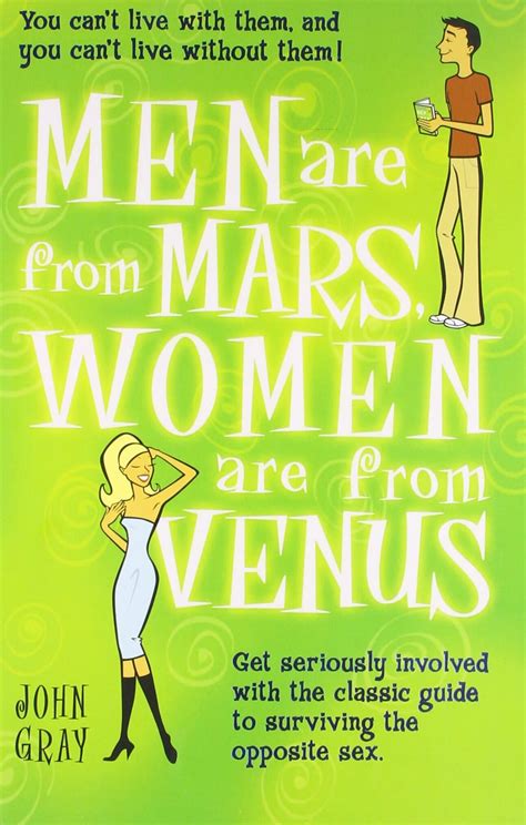 Men are from mars women are from venus book. “Men Are from Mars, Women Are from Venus: Get Seriously Involved With The Classic Guide To Surviving The Opposite Sex” written by John Gray. 