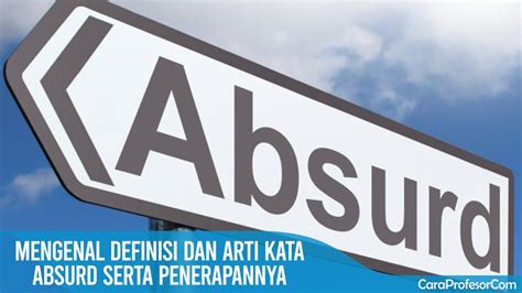 Mengenal Definisi dan Arti Kata Absurd serta Penerapannya