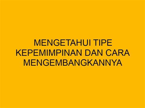 Mengetahui Tipe Kepemimpinan dan Cara Mengembangkannya