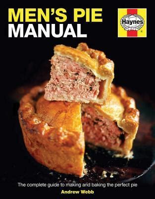 Download Mens Pie Manual The Complete Guide To Making And Baking The Perfect Pie By Andrew Webb