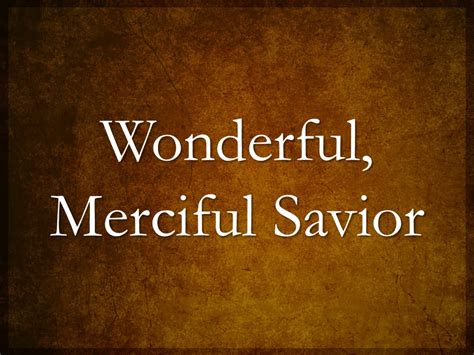 Merciful wonderful savior. Things To Know About Merciful wonderful savior. 