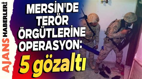 Mersin’de terör örgütlerine operasyon: 5 gözaltıs