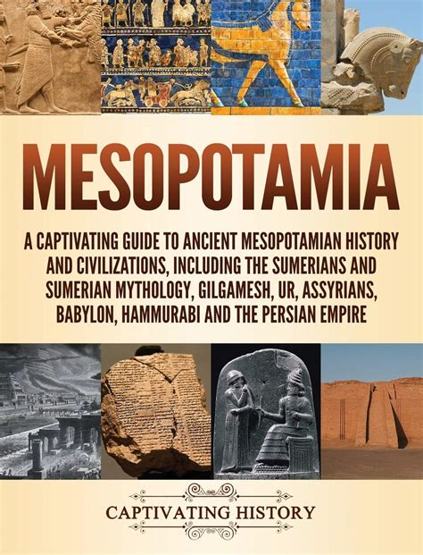 Read Online Mesopotamia A Captivating Guide To Ancient Mesopotamian History And Civilizations Including The Sumerians And Sumerian Mythology Gilgamesh Ur Assyrians Babylon Hammurabi And The Persian Empire By Captivating History