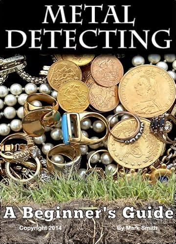 Full Download Metal Detecting A Beginners Guide To Mastering The Greatest Hobby In The World By Mark D Smith