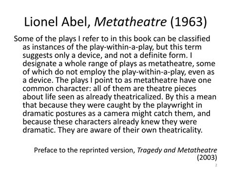 Metatheatre can most easily be identified through the inclusion of a play-within-a-play or the use of direct address, both of which draw the audience’s attention to the fact that they are watching a play and to the nature of performance. In the simplest terms, Dream engages in the metatheatrical through the mechanicals’ play-within-a-play ... . 