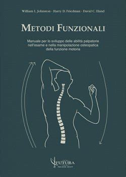 Metodi funzionali un manuale per lo sviluppo delle abilità palpatorie in osteopatia. - By the great horn spoon copy.