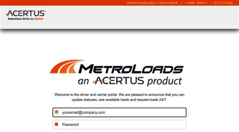 MetroLoads - The Acertus Carrier Portal. DISPATCH AVAILABLE 7 DAYS A WEEK | 7:30AM - 9PM CT | (877) 571-6235. Search Load ID Close Search. Welcome to the driver and carrier portal. We are pleased to announce that you can update statuses, see available loads and request loads 24/7.. 