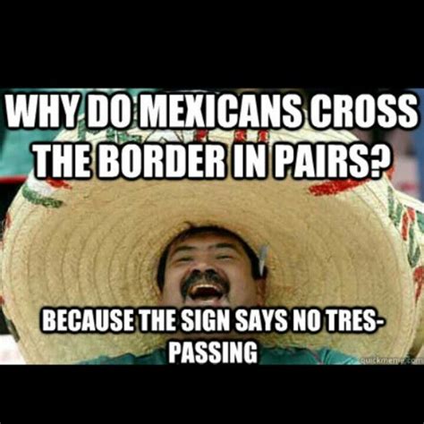 Mexican jokes. Jun 6, 2022 ... It has a huge collection of funny memes, pictures, videos, GIFs, jokes, and hilarious stories. 