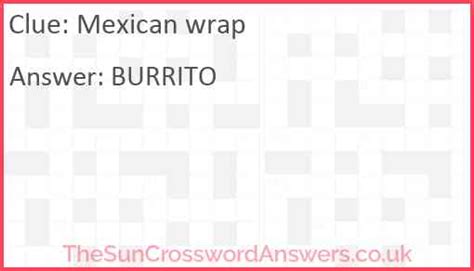 We solved the clue 'Mexican wrap' which last appeared on June 30, 2023 in a N.Y.T crossword puzzle and had eight letters. The two solutions we have are shown below and sorted by the chronological order of appearance. The latest answer is shown on top of others and highlighted with a stronger color. This clue was last seen on. NYTimes June 30 .... 