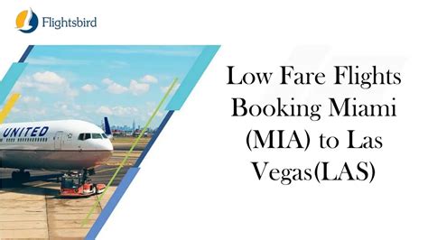 Mia to las vegas. Miami, FL to Las Vegas, NV. departing on 7/31. one-way starting at*. $145. Book now. * Restrictions and exclusions apply. Seats and dates are limited. Select markets. 15 travel days available. 