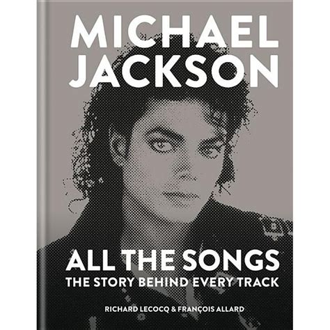 Read Online Michael Jackson All The Songs The Story Behind Every Song Every Video Every Dance Move By Richard Lecocq