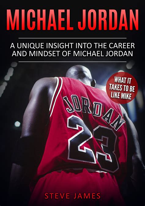 Download Michael Jordan A Unique Insight Into The Career And Mindset Of Michael Jordan What It Takes To Be Like Mike Basketball Biographies By Steve James