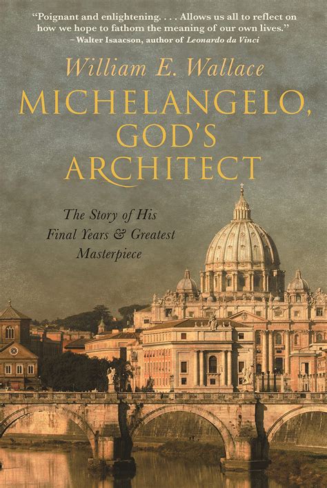 Read Online Michelangelo Gods Architect The Story Of His Final Years And Greatest Masterpiece By William E Wallace