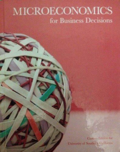 Microeconomics For Business Decisions Custom Edition For Usc Microeconomics Global Edition