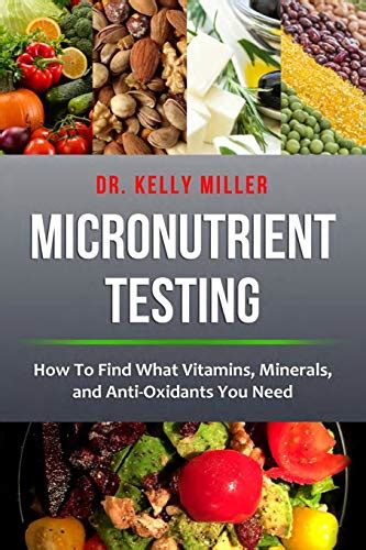 Read Micronutrient Testing How To Find What Vitamins Minerals And Antioxidants You Need By Dr Kelly Miller