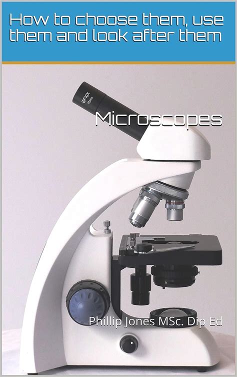 Full Download Microscopes How To Choose Them Use Them And Look After Them By Phillip Jones