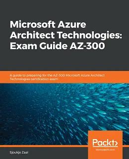 Read Online Microsoft Azure Architect Technologies Exam Guide Az300 A Guide To Preparing For The Az300 Microsoft Azure Architect Technologies Certification Exam By Sjoukje Zaal