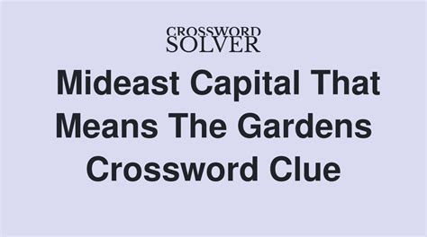 Answers for Mideast capital that means %22the gardens crossword clue, 6 letters. Search for crossword clues found in the Daily Celebrity, NY Times, Daily Mirror, Telegraph and major publications. Find clues for Mideast capital that means %22the gardens or most any crossword answer or clues for crossword answers.