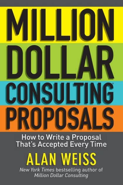 Download Million Dollar Consulting Proposals How To Write A Proposal Thats Accepted Every Time By Alan Weiss