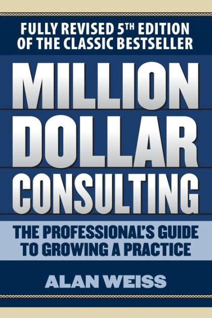 Download Million Dollar Consulting The Professionals Guide To Growing A Practice Fifth Edition The Professionals Guide To Growing A Practice Fifth Edition By Alan Weiss