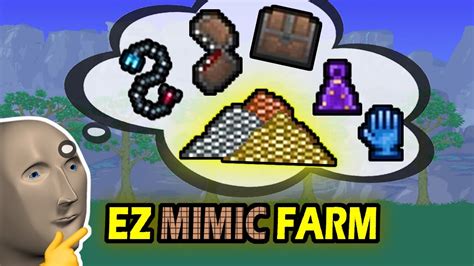Mimic farm terraria. The Thorium Mod adds 4 new variants of Mimics to the game, each having a corresponding biome. The Thorium mod adds one new normal variant to the game. Normal mimics can only be found in their corresponding biome. They will look like normal chests until approached or attacked, at which point they will chase the player. The appearance of the mimic depends on the chests normally found in that ... 