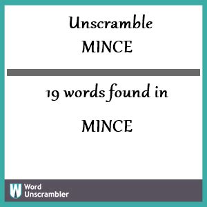 Minced unscramble. Unscramble : mince. Listing all the valid words for the letters 'mince' 5 Letter Words. mince 9. ADVERTISEMENT. 4 Letter Words. cine 6. emic 8. mice 8. mien 6. mine 6. nice 6. 3 … 