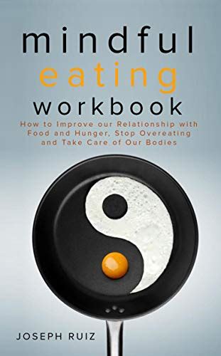 Download Mindful Eating Workbook How To Improve Our Relationship With Food And Hunger Stop Overeating And Take Care Of Our Bodies By Joseph Ruiz