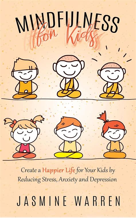 Full Download Mindfulness For Kids Create A Happier Life For Your Kids By Reducing Stress Anxiety And Depression By Jasmine Warren
