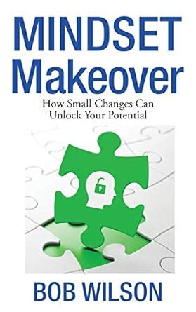 Mindset Makeover How Small Changes Can Unlock Your Potential
