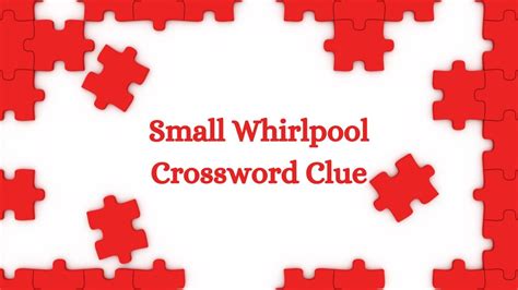 Mini-whirlpool crossword clue