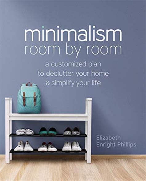 Read Online Minimalism Room By Room A Customized Plan To Declutter Your Home And Simplify Your Life By Elizabeth Enright Phillips