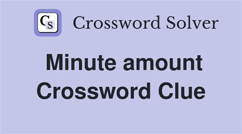 Minute amount – Crossword Clue. Below are possible answers for the crossword clue Minute amount. Clue Length Answer; Minute amount: 3 letters: tad: Definition: 1. a slight amount or degree of difference; "a tad too expensive"; "not a tad of difference"; "the new model is a shade better than the old one"