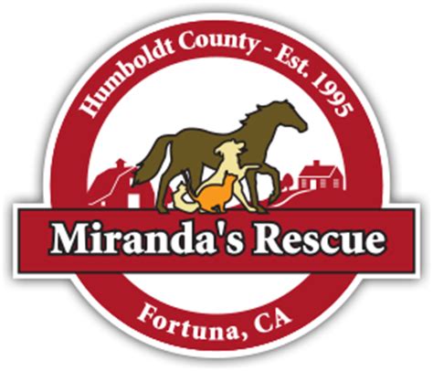 Mirandas rescue. Mirandas Rescue. Miranda's Rescue For Large & Small Animals 1603 Sandy Prairie Road, Fortuna, CA 95540 Office: 707.725.4449 ... 