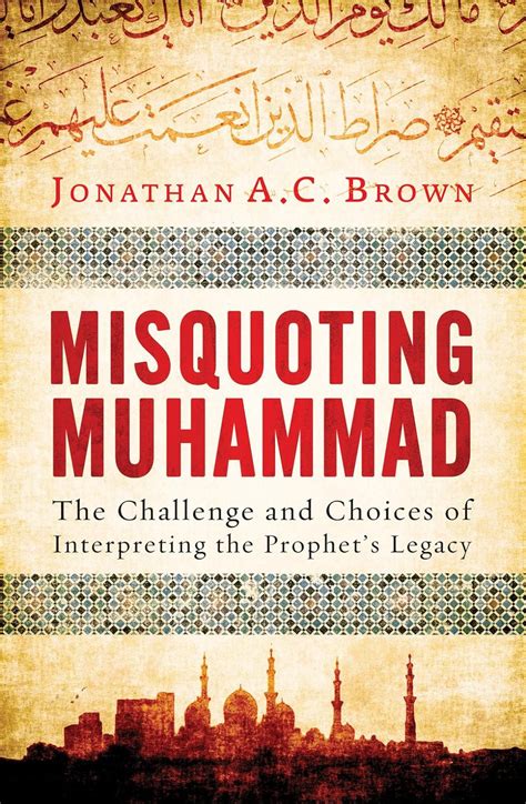 Full Download Misquoting Muhammad The Challenge And Choices Of Interpreting The Prophets Legacy By Jonathan Ac Brown