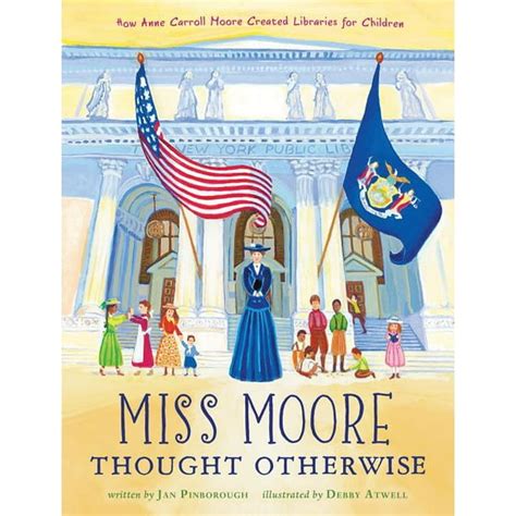 Read Miss Moore Thought Otherwise How Anne Carroll Moore Created Libraries For Children By Jan Pinborough