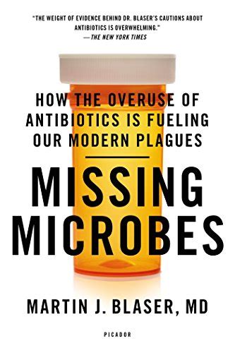Read Missing Microbes How The Overuse Of Antibiotics Is Fueling Our Modern Plagues By Martin J Blaser