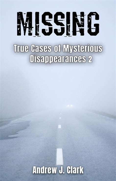 Download Missing True Cases Of Mysterious Disappearances By Andrew J   Clark