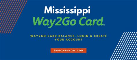 Mississippi way2go card. Activate Your Card Account Immediately By Following The Instructions On The Document Included With Your Card And Enjoy The Benefits Of Using Your Funds Electronically By Presenting Your Way2Go Card™. For Customer Service Call 1-888-Way2Go0 (888-929-2460) 