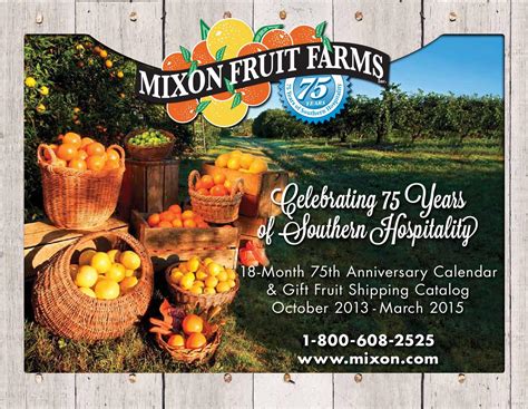 Mixon fruit farms. Celebrating 75 Years of Southern Hospitality 18-Month 75th Anniversary Calendar &amp; Gift Fruit Shipping Catalog October 2013 - March 2015 1-800-608-2525 www.mixon.com Inc. IT FARMS 