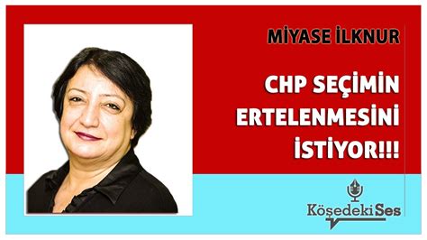 Miyase İlknur: CHP seçimin ertelenmesini istiyor!