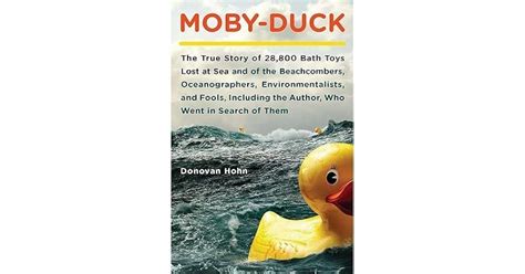 Read Online Mobyduck The True Story Of 28800 Bath Toys Lost At Sea And Of The Beachcombers Oceanographers Environmentalists And Fools Including The Author Who Went In Search Of Them By Donovan Hohn