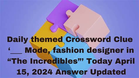 This simple page contains for you ___ Mode, fashion designer in “The Incredibles” Crossword Clue answers, solutions, walkthroughs, passing all words. Just use this page and you will quickly pass the level you stuck in the Daily Themed Classic Crossword game. Besides this game PlaySimple Games has created also other not less fascinating games..