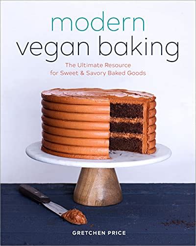 Read Online Modern Vegan Baking The Ultimate Resource For Sweet And Savory Baked Goods By Gretchen Price