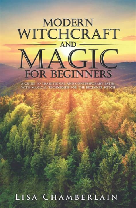 Read Online Modern Witchcraft And Magic For Beginners A Guide To Traditional And Contemporary Paths With Magical Techniques For The Beginner Witch By Lisa Chamberlain