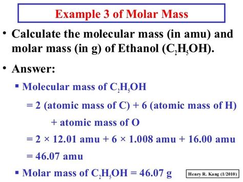 Molar mass of ethanol. The molecular mass of a molecule is measured in g/mol. In this case, ethanol's molecular mass is 46 g/mol. This means that in 1 mol of ethanol, there are 46 g, thus the term molecular mass and molar mass are often used interchangeably. When thinking about a mole, think of it like a dozen. A dozen of anything is 12 of that item: 
