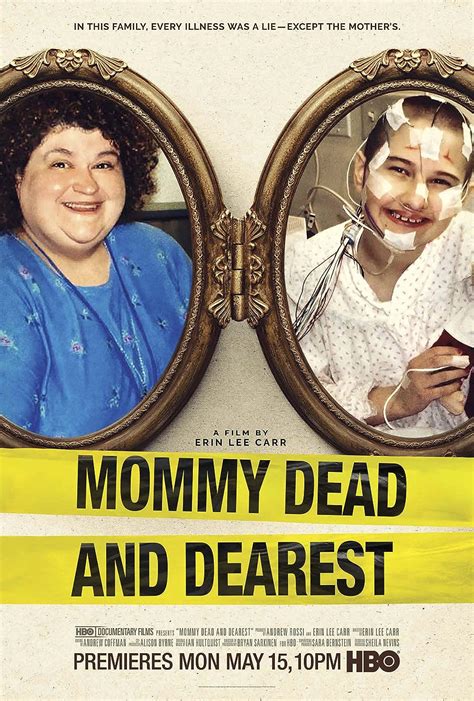 Mommy dead and dearest. Mommy Dead and Dearest. 2017 Directed by Erin Lee Carr. Synopsis In this family, every illness was a lie - except the mother's. Child abuse, mental illness, and forbidden love converge in this mystery involving a mother and daughter who were thought to be living a fairy tale life that turned out to be a living nightmare. Cast; Crew; 