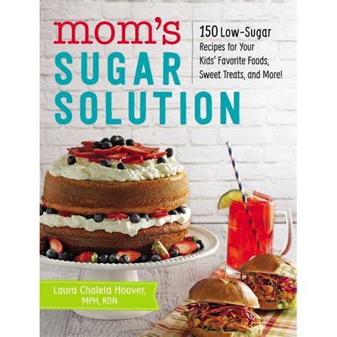 Download Moms Sugar Solution 150 Lowsugar Recipes For Your Kids Favorite Foods Sweet Treats And More By Laura Chalela Hoover