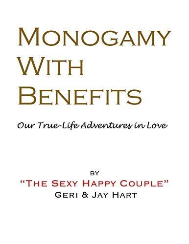 Read Online Monogamy With Benefits Our Truelife Adventures In Love By Geri Hart