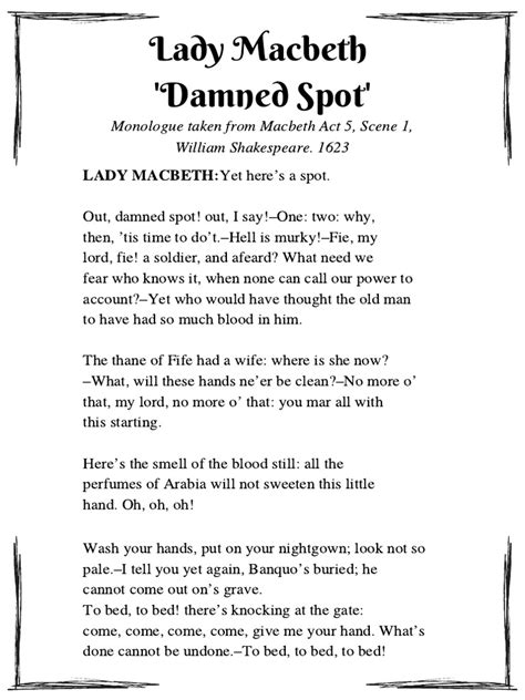 Monologue lady macbeth. Upon receiving this letter, Lady Macbeth becomes increasingly excited at the prospect that she could one day be Queen, and Macbeth could be King. She summons spirits to give her strength, make her cunning, and take away her ‘womanly’ qualities, so that she can do whatever it takes to become Queen.* 