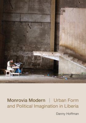 Read Online Monrovia Modern Urban Form And Political Imagination In Liberia By Danny Hoffman